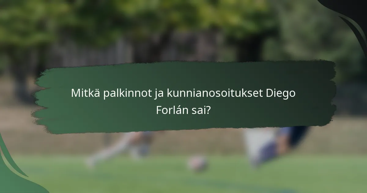 Mitkä palkinnot ja kunnianosoitukset Diego Forlán sai?