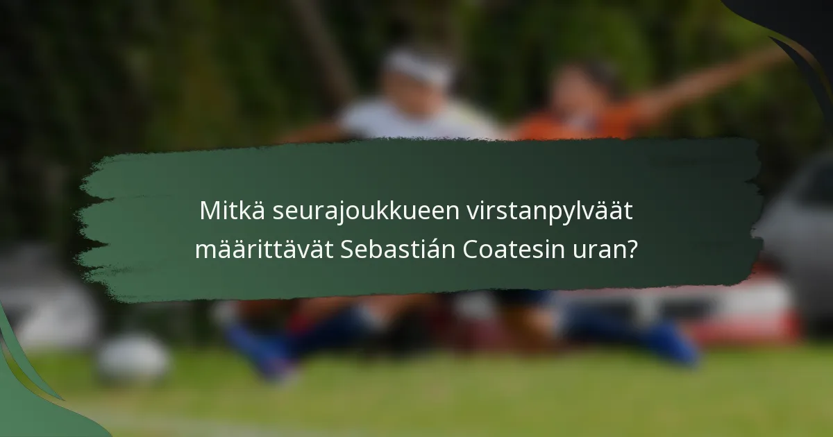 Mitkä seurajoukkueen virstanpylväät määrittävät Sebastián Coatesin uran?