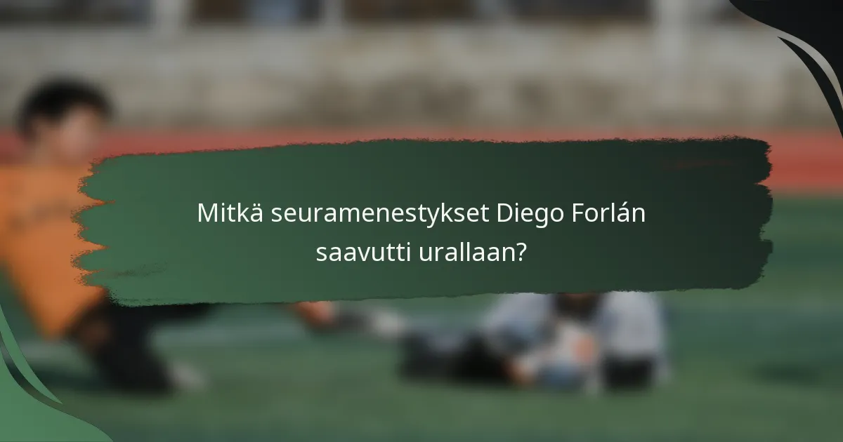 Mitkä seuramenestykset Diego Forlán saavutti urallaan?