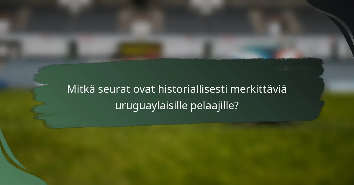 Mitkä seurat ovat historiallisesti merkittäviä uruguaylaisille pelaajille?
