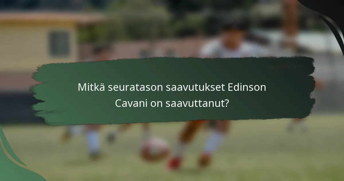 Mitkä seuratason saavutukset Edinson Cavani on saavuttanut?