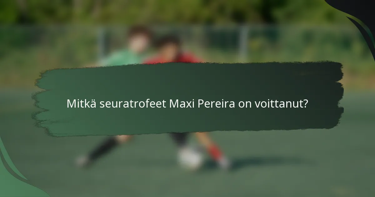 Mitkä seuratrofeet Maxi Pereira on voittanut?